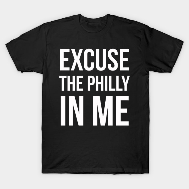 Excuse The Philly In Me T-Shirt by evokearo